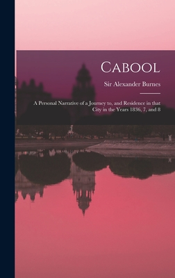 Cabool: a Personal Narrative of a Journey to, and Residence in That City in the Years 1836, 7, and 8 - Burnes, Alexander, Sir (Creator)