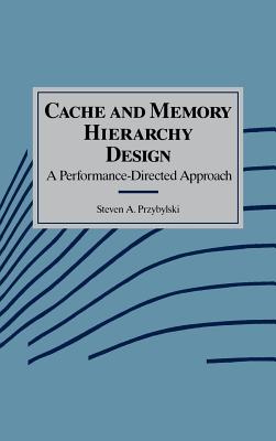 Cache and Memory Hierarchy Design: A Performance Directed Approach - Przybylski, Steven A