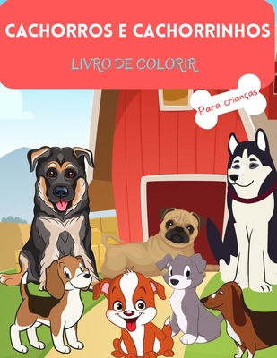 Cachorros e Cachorrinhos Livro para Colorir: Para crianas de 4 a 8 anos - Livro de ces para crianas - Livro de colorir com letras grandes de ces e filhotes - Livro de colorir filhotes para crianas - Nvel fcil para fins divertidos e educacionais - P - Jacobs, Camelia