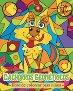 Cachorros Geom?tricos - Libro de colorear para nios: Actividades para preescolares con formas geom?tricas y perros simpticos