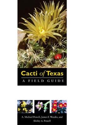 Cacti of Texas: A Field Guide, with Emphasis on the Trans-Pecos Species - Powell, A Michael, and Weedin, James, and Powell, Shirley