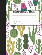 Cactus Composition Notebook: Cactus Notebook, Back To School Composition Book, Succulent Notebook, School Supplies, Second Grade Composition Notebook, Composition Notebook Wide Ruled, 7.44"x9.69"