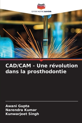 CAD/CAM - Une r?volution dans la prosthodontie - Gupta, Awani, and Kumar, Narendra, and Singh, Kunwarjeet