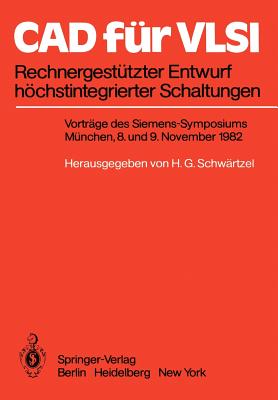 CAD F?r VLSI: Rechnergest?tzter Entwurf Hchstintegrierter Schaltungen Vortr?ge Des Siemens-Symposiums Am 8. Und 9. November 1982 in M?nchen - Schw?rtzel, H G (Editor), and Beckurts, K H (Foreword by)