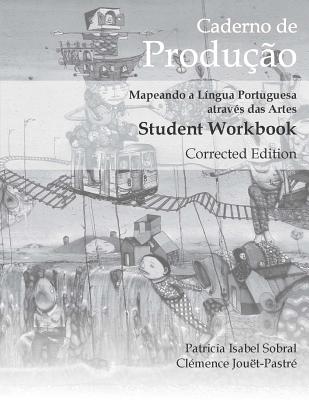 Caderno de Produo, Corrected Edition: Mapeando a Lngua Portuguesa Atravs Das Artes Student Workbook - Sobral, Patricia, and Jouet-Pastre, Clemence
