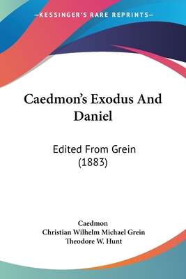 Caedmon's Exodus And Daniel: Edited From Grein (1883) - Caedmon, and Grein, Christian Wilhelm Michael, and Hunt, Theodore W (Editor)