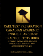 CAEL Test Preparation Canadian Academic English Language Practice Tests Book: Speaking, Integrated Reading, Integrated Listening, and Academic Units A and B