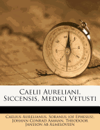 Caelii Aureliani, Siccensis, Medici Vetusti