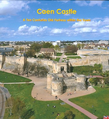 Caen Castle: A Ten Centuries-Old Fortress Within the Town - Decaens, J, and DuBois, A