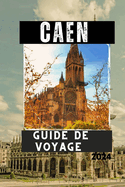 Caen Guide de Voyage 2024: Dcouvrez Caen, la ville historique de Normandie