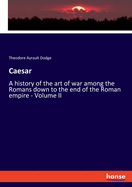 Caesar: A history of the art of war among the Romans down to the end of the Roman empire - Volume II