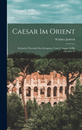 Caesar Im Orient: Kritische ?bersicht Der Ereignisse Vom 9. August 58 Bis October 47