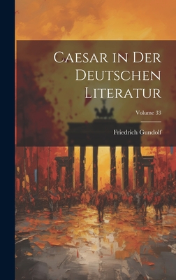 Caesar in Der Deutschen Literatur; Volume 33 - Gundolf, Friedrich