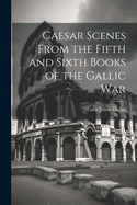 Caesar Scenes From the Fifth and Sixth Books of the Gallic War