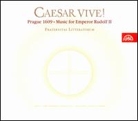 Caesar Vive!: Prague 1609 - Music for Emperor Rudolf II - Fraternitas Litteratorum; Martin Horyna (conductor)