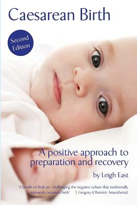 Caesarean Birth: A Positive Approach to Preparation and Recovery - East, Leigh