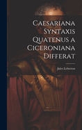 Caesariana syntaxis quatenus a Ciceroniana differat