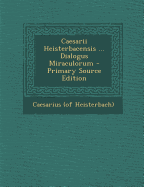 Caesarii Heisterbacensis ... Dialogus Miraculorum - Primary Source Edition - Heisterbach), Caesarius (of