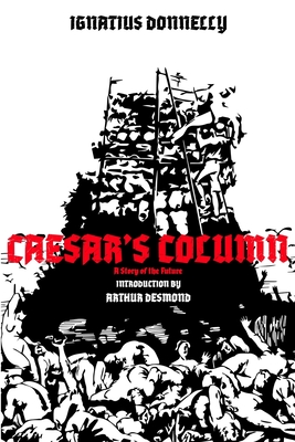 Caesar's Column: A Story of the Future - Desmond, Arthur (Introduction by), and Carmonius, Robert (Editor), and Donnelly, Ignatius