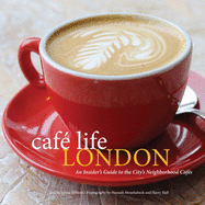 Caf Life London: An Insider's Guide to the City's Neighborhood Cafes