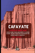 Cafayate Vacation Guide 2024: "Cafayate 2024: Your Allure Moments To Dynamic Culture, Enticing Attractions, Destinations And Complex Beauty in Argentina "