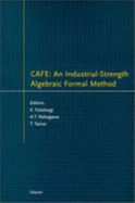 Cafe: An Industrial-Strength Algebraic Formal Method - Futatsugi, Kokichi, and Nakagawa, A T (Editor), and Tamai, T (Editor)