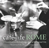 Cafe Life Rome: A Guidebook to the Cafes and Bars of the Eternal City - Wolff, Joseph, and Paperno, Roger (Photographer)