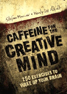 Caffeine for the Creative Mind: 250 Exercises to Wake Up Your Brain