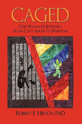 Caged: One Woman's Journey from Cult Abuse to Freedom - Robert E Hirsch, PhD