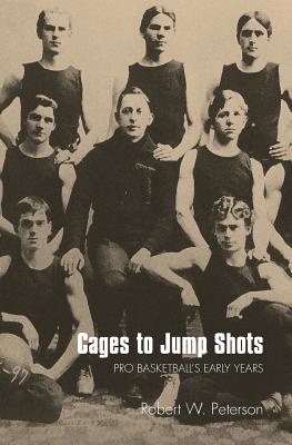 Cages to Jump Shots: Pro Basketball's Early Years - Peterson, Robert W