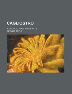 Cagliostro: A Dramatic Poem in Five Acts