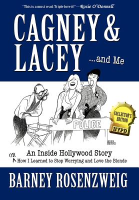 Cagney & Lacey ... and Me: An inside Hollywood story OR How I learned to stop worrying and love the blonde - Rosenzweig, Barney