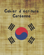 Cahier Dcriture Corenne: Notebook Pour La Pratique de la Caligraphie Et Des Caractres Corens - tudiants de Langue Hangul - Exercices Pour Dbutants Ou Avancs.