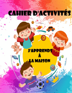 CAHIER D'ACTIVIT?S J'apprends ? la maison: j'apprends ? la maison, pour votre enfant de 3 ans et plus - jeux, labyrinthes, ?critures, Jeux ?ducatifs, Colorier les animaux, Apprendre a ?crire, dessiner, colorier et a raisonner avec ( Labyrinthe enfant, .