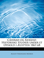 Cahirah Og Kerafat: Historiske Studier Under Et Ophold I Aegypten 1867-68