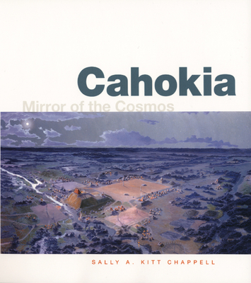 Cahokia: Mirror of the Cosmos - Chappell, Sally A Kitt