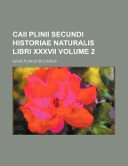 Caii Plinii Secundi Historiae Naturalis Libri XXXVII Volume 2
