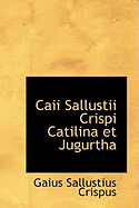 Caii Sallustii Crispi Catilina Et Jugurtha