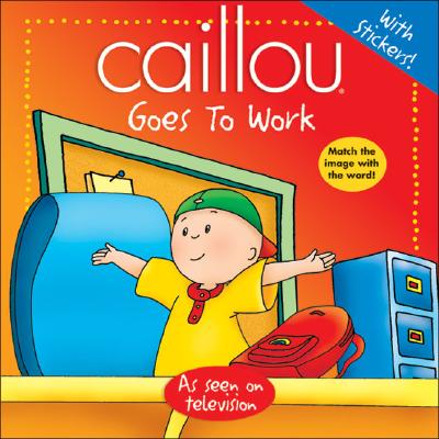 Caillou Goes to Work - Harvey, Roger