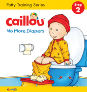 Caillou, No More Diapers: Step 2: Potty Training Series