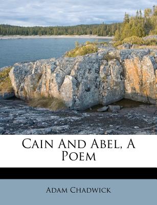 Cain and Abel, a Poem - Chadwick, Adam