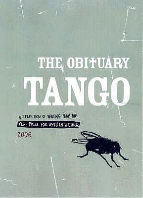 Caine Prize for African Writing 2006: The Obituary Tango - Afolabi, Segun, and Baingana, Doreen, and Mahjoub, Jamal