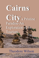 Cairns City a Pristine Paradise-An Exploration of its Tourism: An Australian City Guide