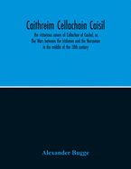 Caithreim Cellachain Caisil: The Victorious Career Of Cellachan Of Cashel, Or, The Wars Between The Irishmen And The Norsemen In The Middle Of The 10Th Century