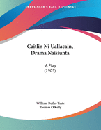 Caitlin Ni Uallacain, Drama Naisiunta: A Play (1905)