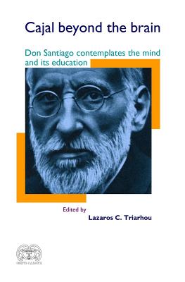 Cajal Beyond the Brain: Don Santiago Contemplates the Mind and Its Education - Triarhou, Lazaros C (Editor), and Ramon y Cajal, Santiago