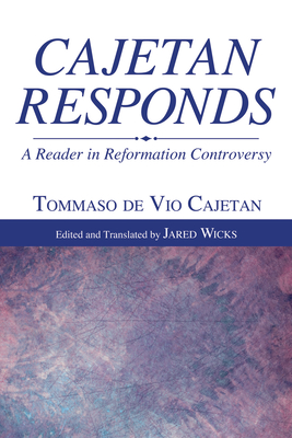 Cajetan Responds - Cajetan, Tommaso De Vio, and Wicks, Jared Sj (Editor)