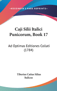 Caji Silii Italici Punicorum, Book 17: Ad Optimas Editiones Collati (1784)