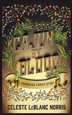 Cajun by Blood: A Thibodaux Family Story - Norris, Celeste LeBlanc