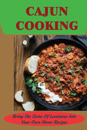 Cajun Cooking: Bring The Tastes Of Louisiana Into Your Own Home Recipes